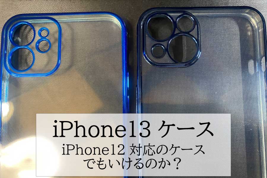 iPhone13とiPhone12はあまりかわってないけどケースは同じなのか？